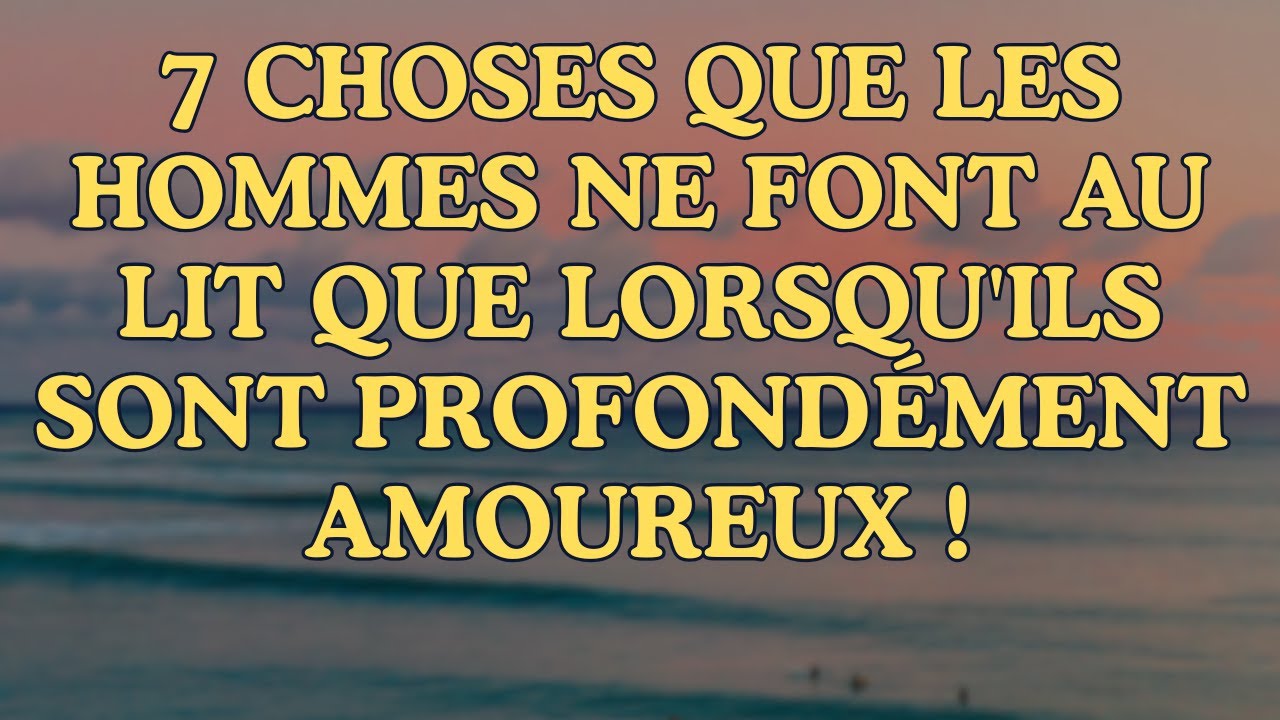 7 Choses Que Les Hommes Font Quand Ils Font L'Amour Avec Le Cœur
