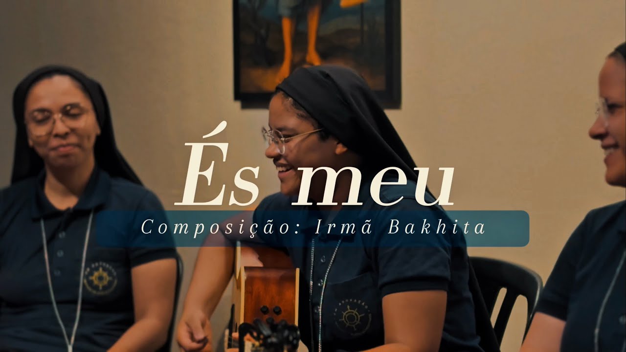ÉS MEU || Irmã Bakhita