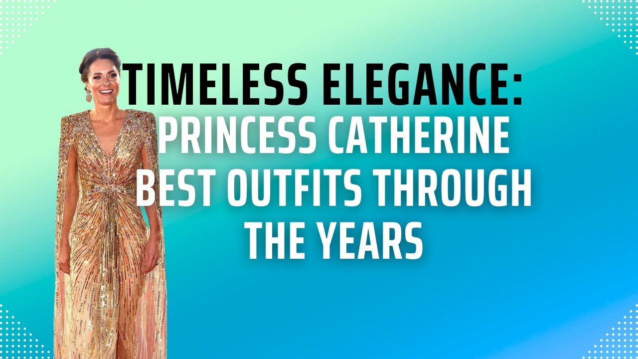 Timeless elegance: Princess Catherine's Best Outfits Through the Years
