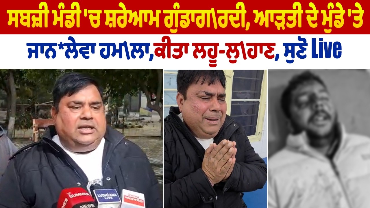 LIVE | Ludhiana News: ਸਬਜ਼ੀ ਮੰਡੀ ਚ ਸ਼ਰੇਆਮ ਗੁੰਡਾਗ/ਰਦੀ,ਆੜਤੀ ਦੇ ਮੁੰਡੇ ਤੇ ਜਾਨਲੇਵਾ ਹਮ/ਲਾ,ਕੀਤਾ ਲਹੂ-ਲੁ/ਹਾਣ