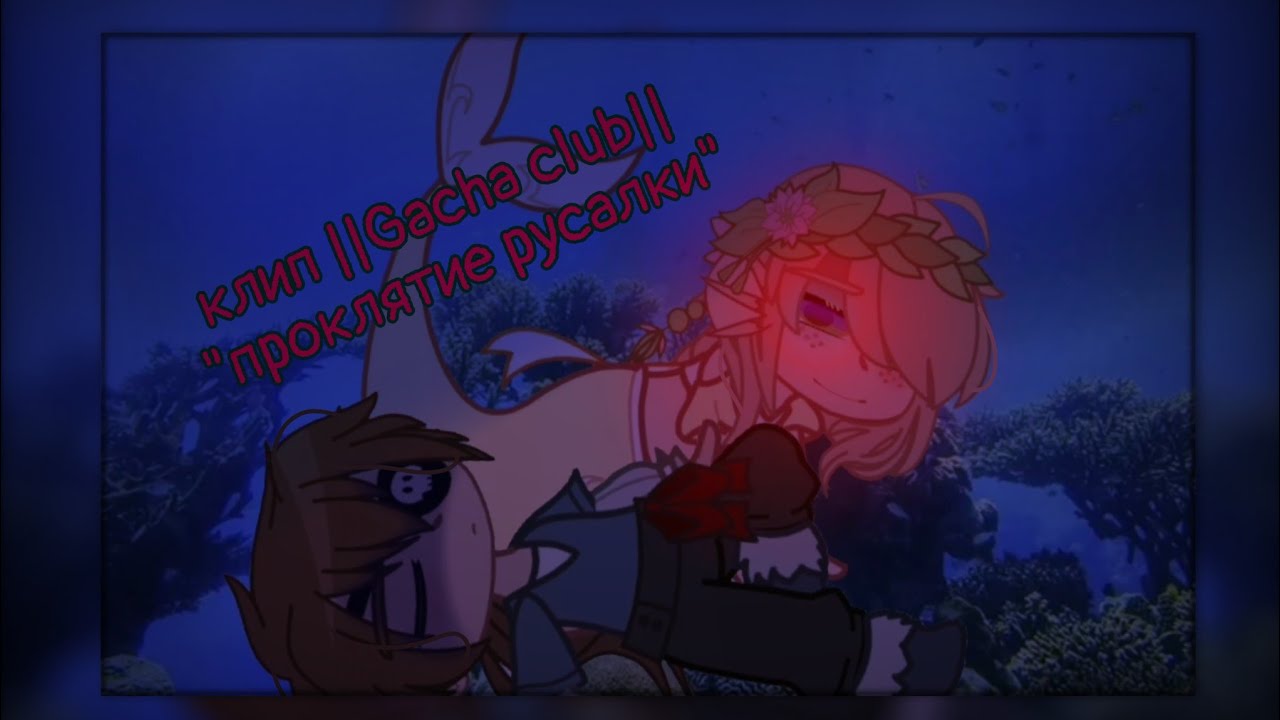 °клип ||Gacha club🎶||- проклятие русалки✨