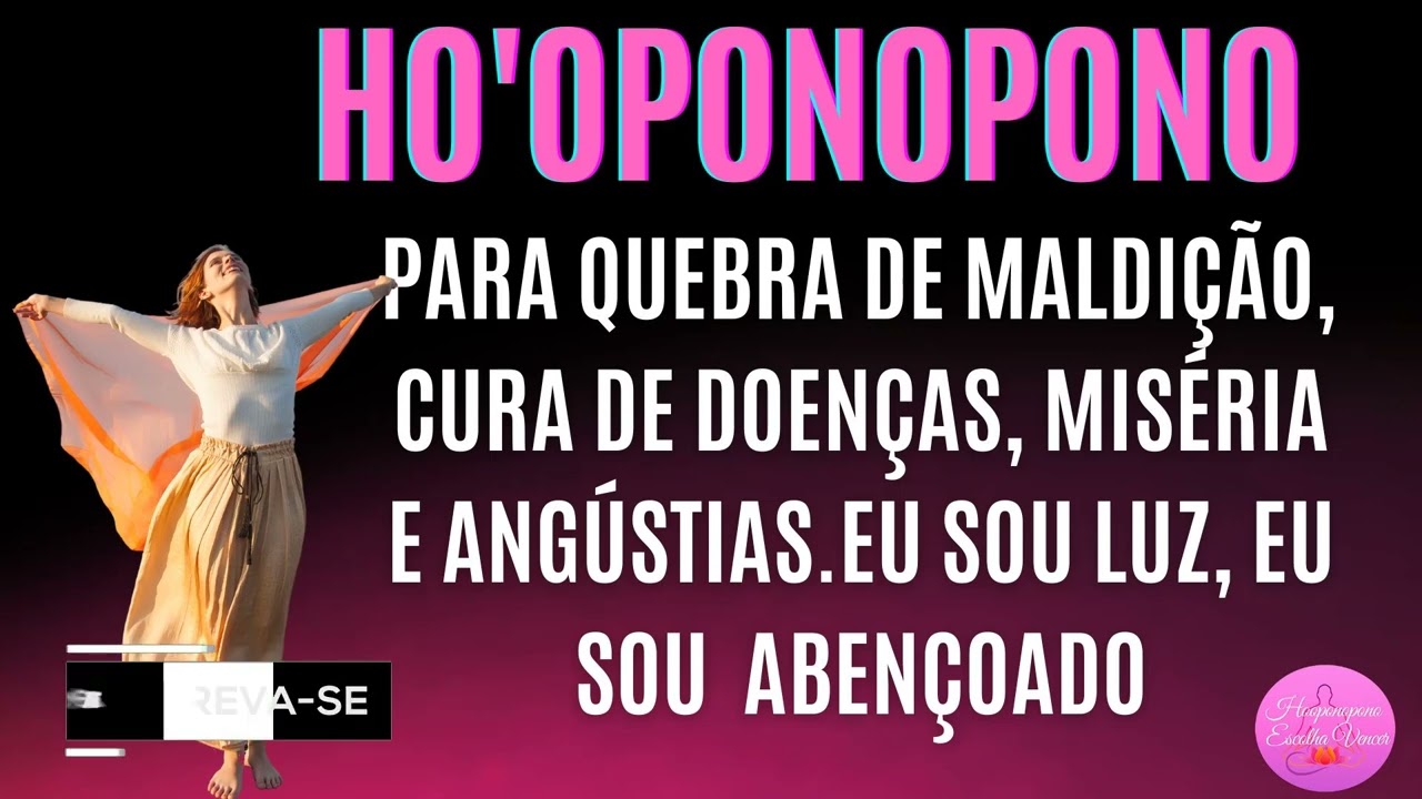 HO'OPONOPONO PARA QUEBRA DE MALDIÇÃO CURA DE DOENÇAS MISÉIA E ANGÚSTIAS  EU SOU LUZ EU SOU ABENÇOADA