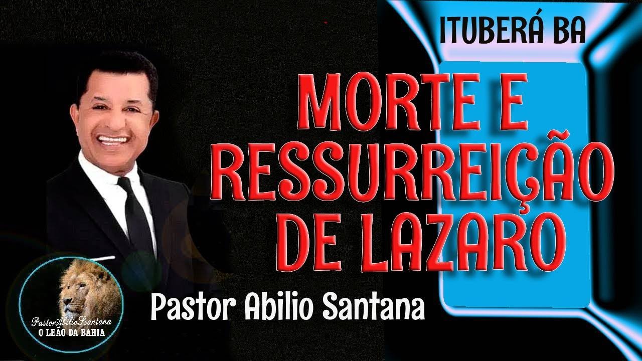 MORTE E RESSURREIÇÃO DE LAZARO = PASTOR ABILIO SANTANA