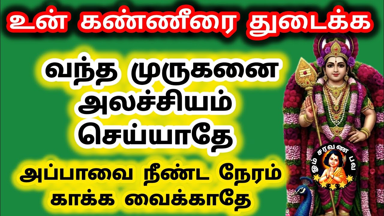 உன் கண்ணீரை துடைக்க வந்த முருகனை அலச்சியம் செய்யாதே அப்பாவை நீண்ட நேரம் காக்க வைக்காதே 