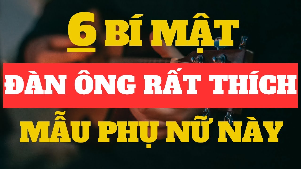 6 Bí Mật Mẫu Phụ Nữ Mà Đàn Ông Rất Thích