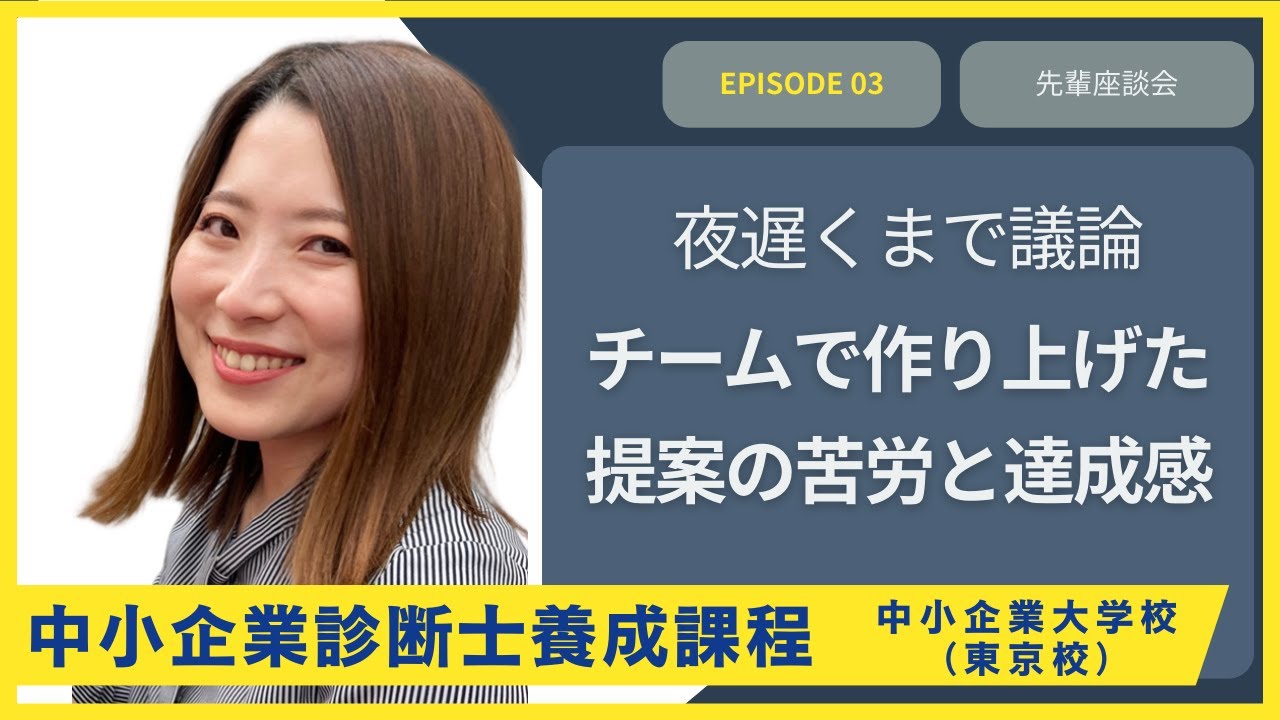 Episode3｜中小企業大学校 東京校 中小企業診断士養成課程　卒業生ざっくばらん座談会【夜遅くまで議論　チームで作り上げた提案の苦労と達成感】