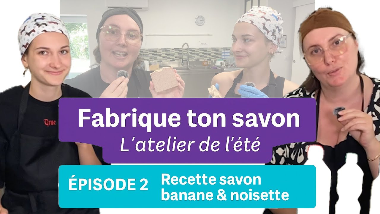 Fabrique ton savon – L’atelier de l’été Épisode 2 – Recette savon banane & noisette