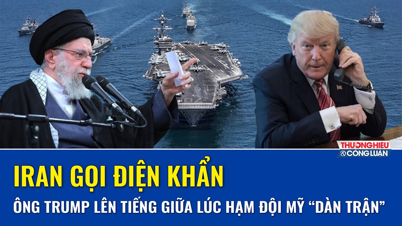 Trung Đông “nghẹt thở”: Ông Trump tiết lộ cuộc gọi khẩn từ Iran khi tàu sân bay Mỹ “giăng thế trận”