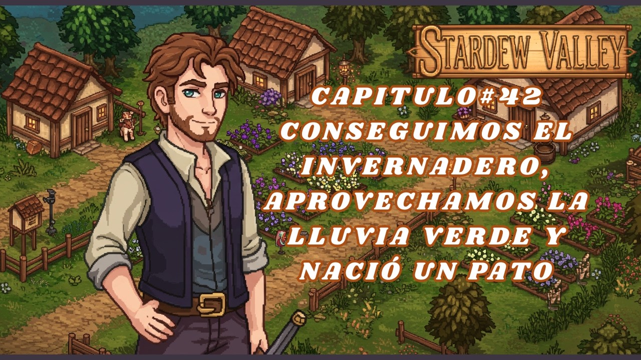 Stardew Valley Capitulo#42 Conseguimos el Invernadero, Aprovechamos la Lluvia Verde y Nació un Pato