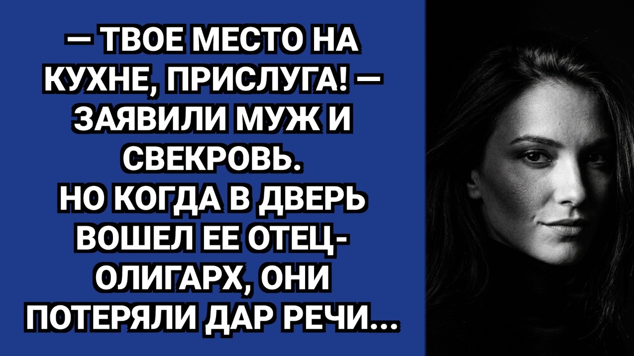 — Быстро на колени и вытирай! — приказала свекровь, не зная, чей отец стоит в дверях.