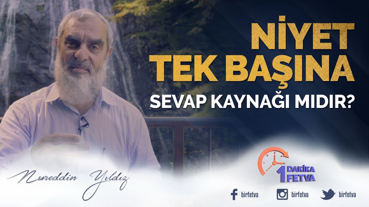 Niyet tek başına sevap kaynağı mıdır? / Birfetva - Nureddin YILDIZ