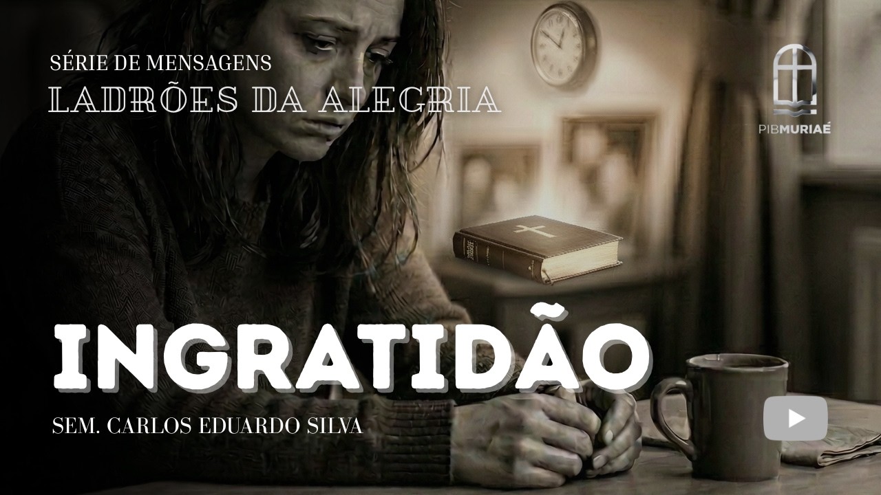 Série Ladrões da Alegria | Ingratidão | Sem. Carlos Eduardo