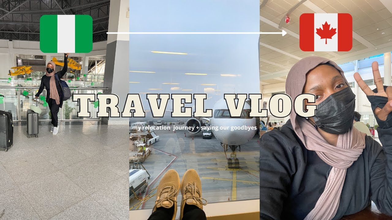 TRAVEL VLOG: RELOCATING FROM NIGERIA TO CANADA AS A PERMANENT RESIDENT, SAYING GOODBYE TO THE FAMILY