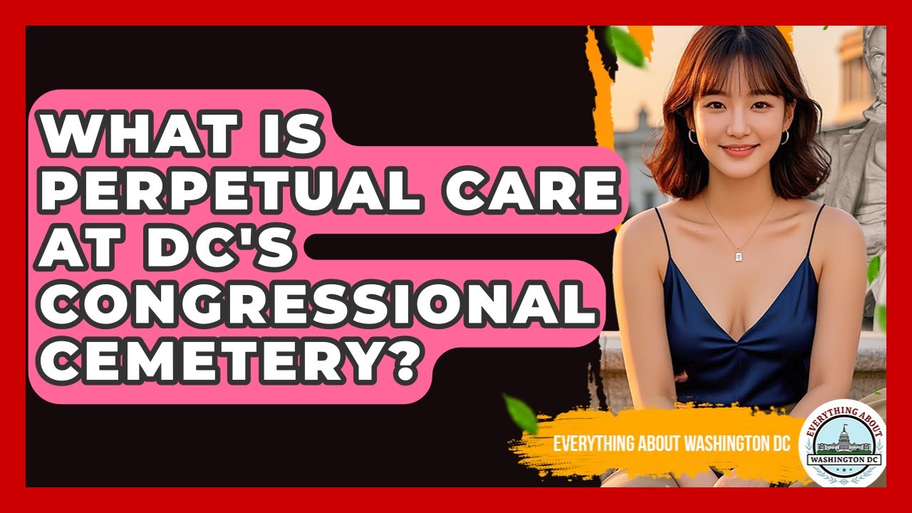 What Is Perpetual Care At DC's Congressional Cemetery? - Everything About Washington DC