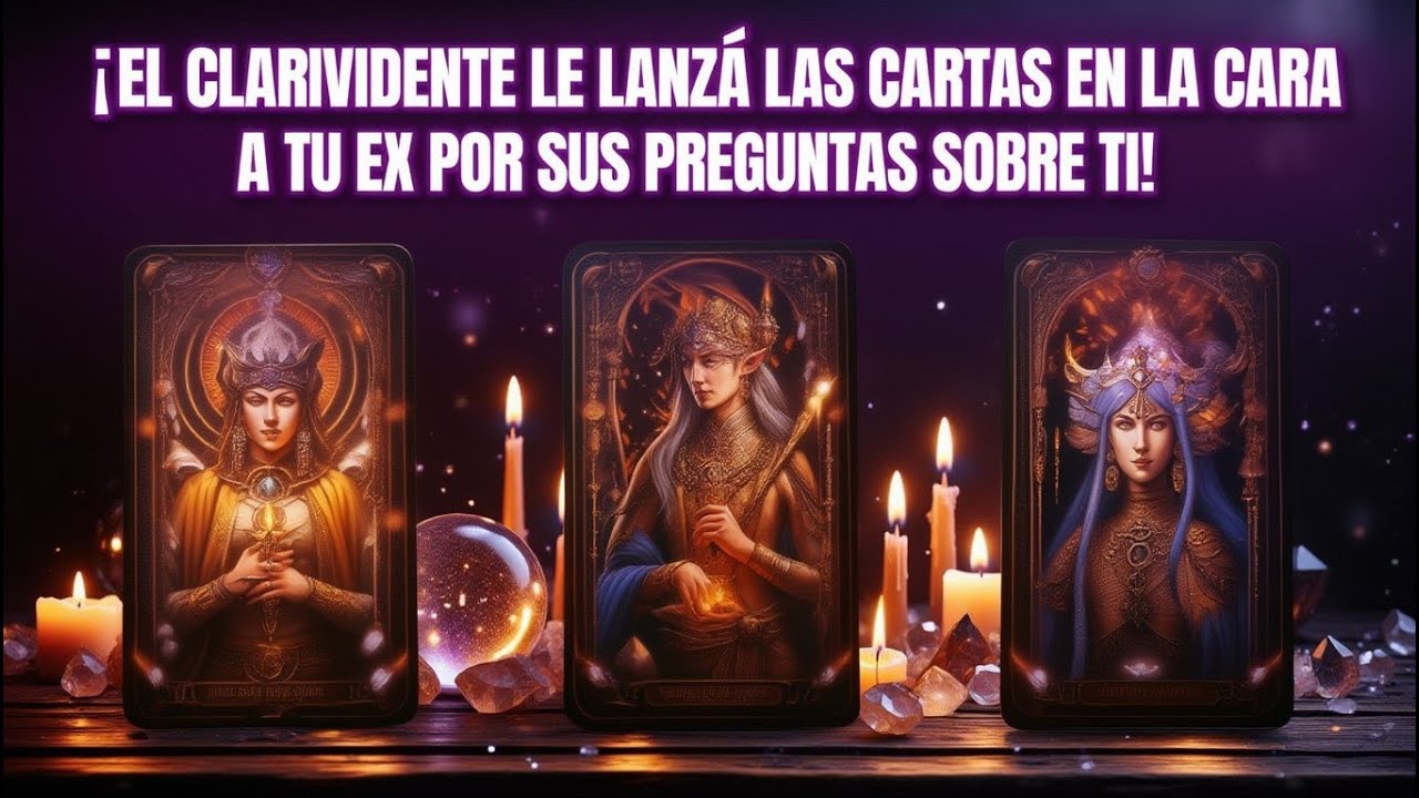 ¡el Clarividente Le Lanzó Las Cartas En La Cara A Tu Ex Por Sus Preguntas Sobre Ti! Tarot