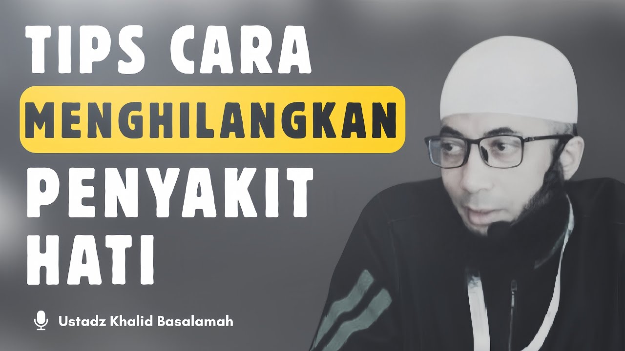 TIPS CARA MENGHILANGKAN PENYAKIT HATI | Ustadz Khalid Basalamah