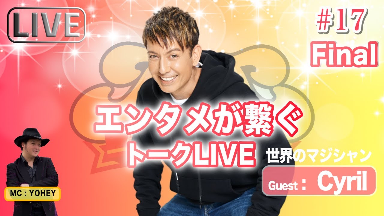 【エンタメが繋ぐ】第17 最終回Final【世界のCyril（セロ）】トークLIVE (MC:YOHEY)