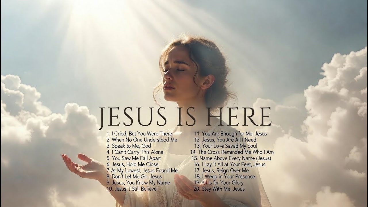 JESUS IS HERE DEEP WORSHIP SONGS THAT WILL MAKE YOU CRY
