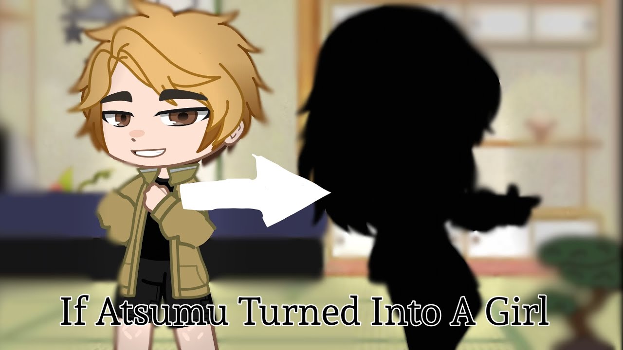 If Atsumu Turned Into A Girl《Sakuatsu》Haikyuu|| Gacha