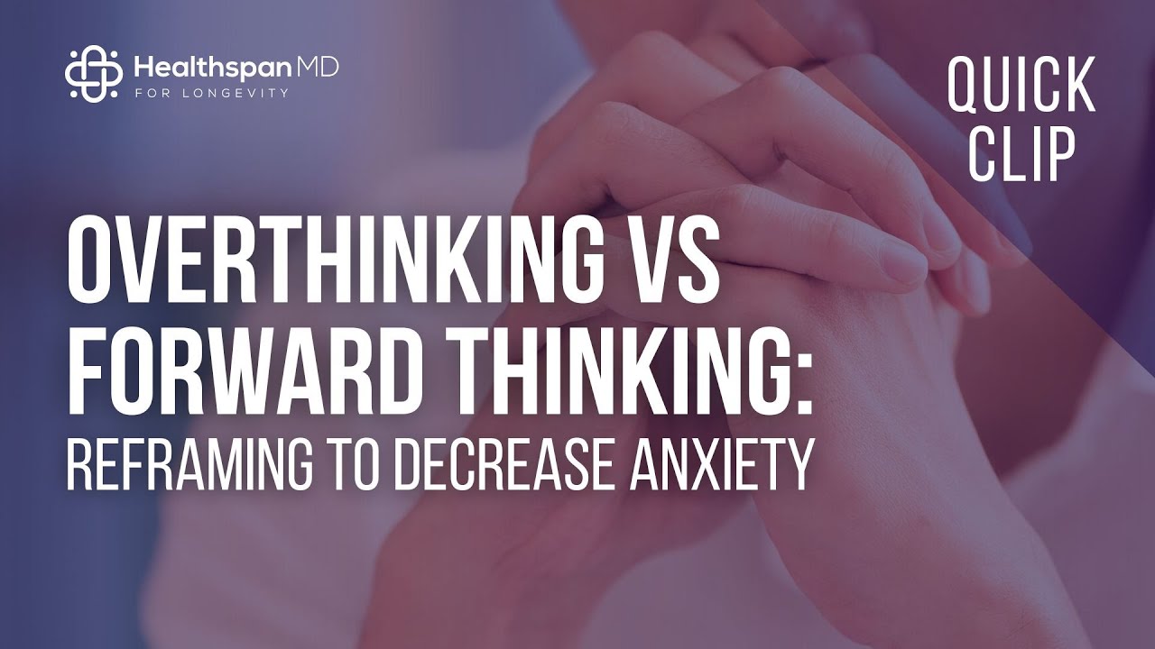 Overthinking vs. Forward Thinking: Reframing to Decrease Anxiety
