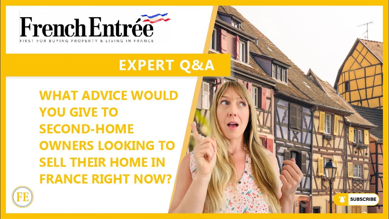 What advice would you give to second-home owners looking to sell their home in France right now?