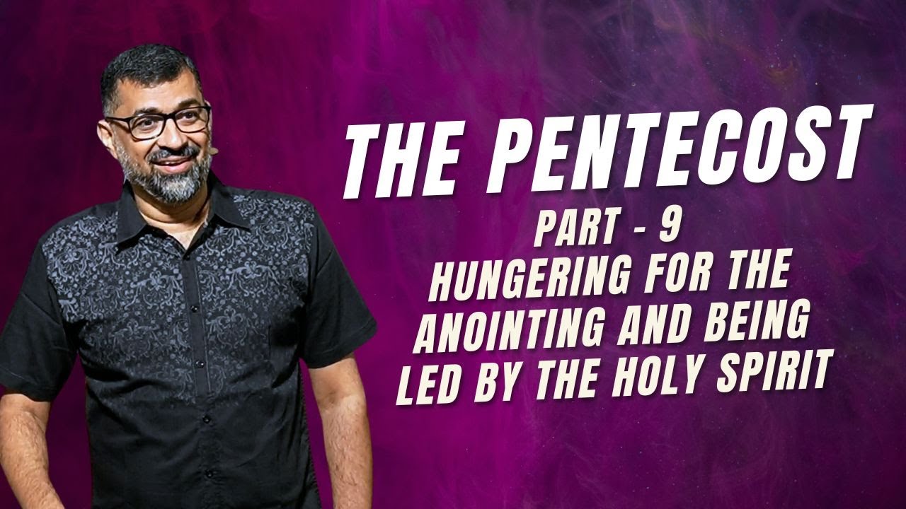 The Pentecost: Part 9 - Hungering For The Anointing and Being Led By The Holy Spirit | Dr. John
