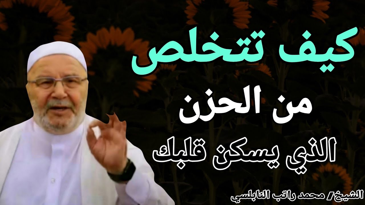 كيف تتخلص من الحزن الذي يسكن قلبك ؟؟ الشيخ محمد راتب النابلسي