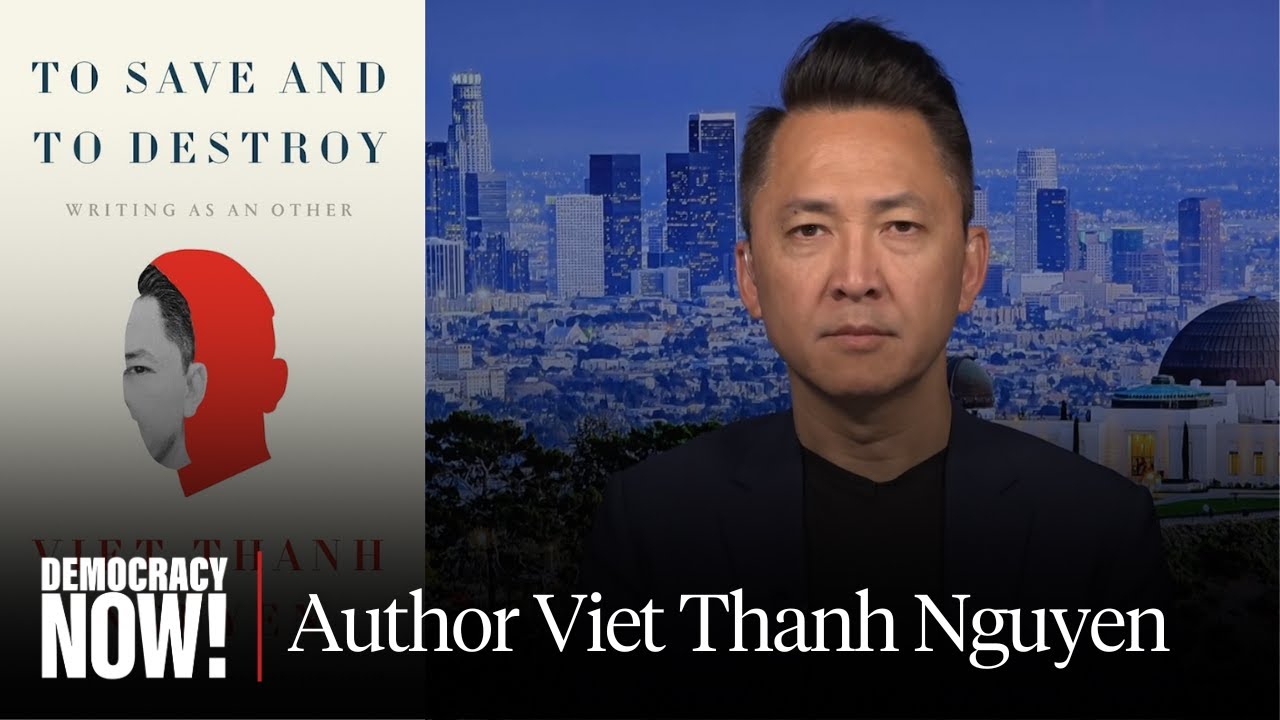 “To Save and to Destroy”: Viet Thanh Nguyen on New Book Exploring Otherness, Refugees, Gaza & More