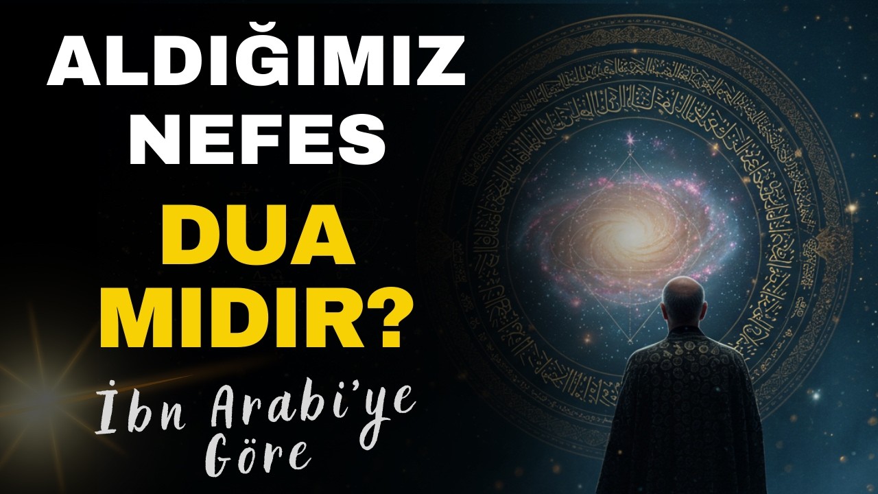 Hayatın Kendisi Dua’dır | İbn-i Arabi’ye Göre Varlığın Derin Sırrı