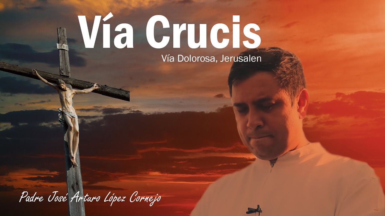 Vía Crucis desde JERUSALEN - Padre Arturo Cornejo