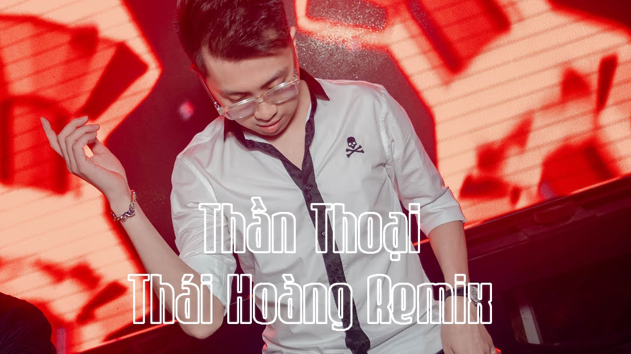 Thần Thoại - Thái Hoàng Remix