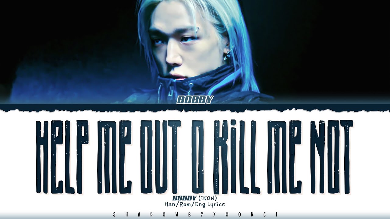 BOBBY (iKON) 'help me out o kill me not' Lyrics [Color Coded Han_Rom_Eng] | ShadowByYoongi