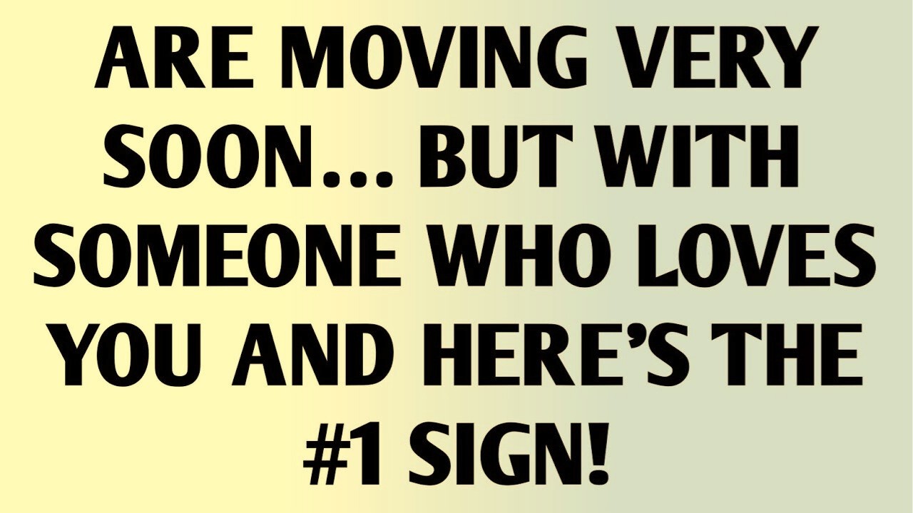 Are Moving Very Soon… But With Someone Who Loves You And Here’s The #1 Sign!