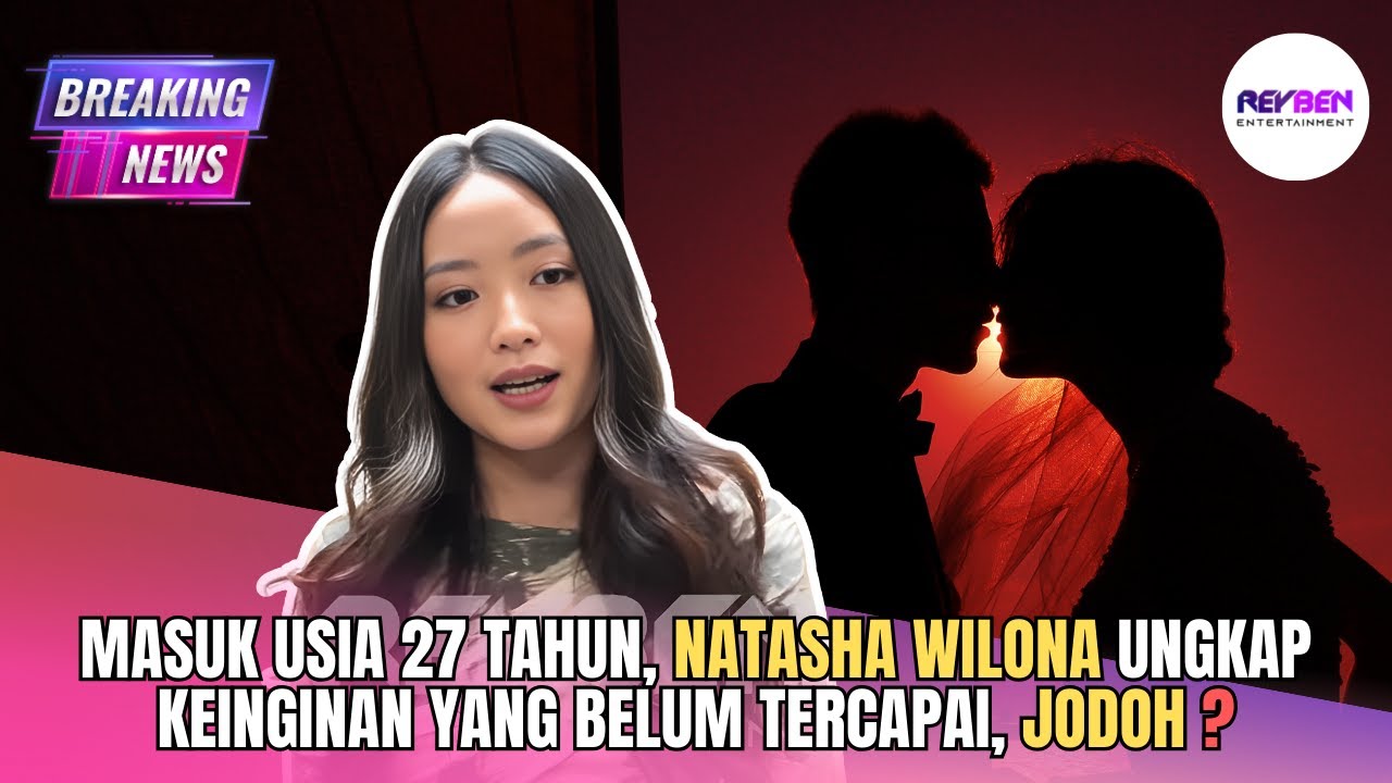 MASUK USIA 27 TAHUN, NATASHA WILONA UNGKAP KEINGINAN YANG BELUM TERCAPAI, JODOH❓