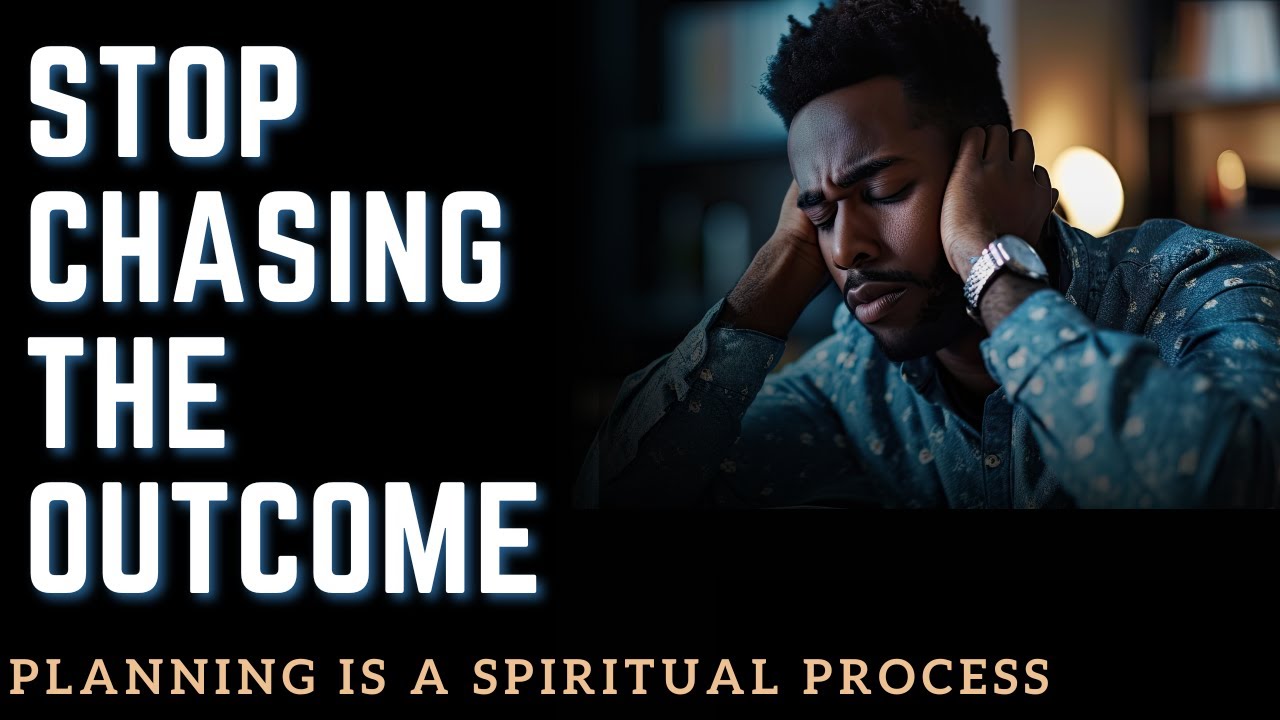 Stop Chasing The Outcome || Planning is a Spiritual Process
