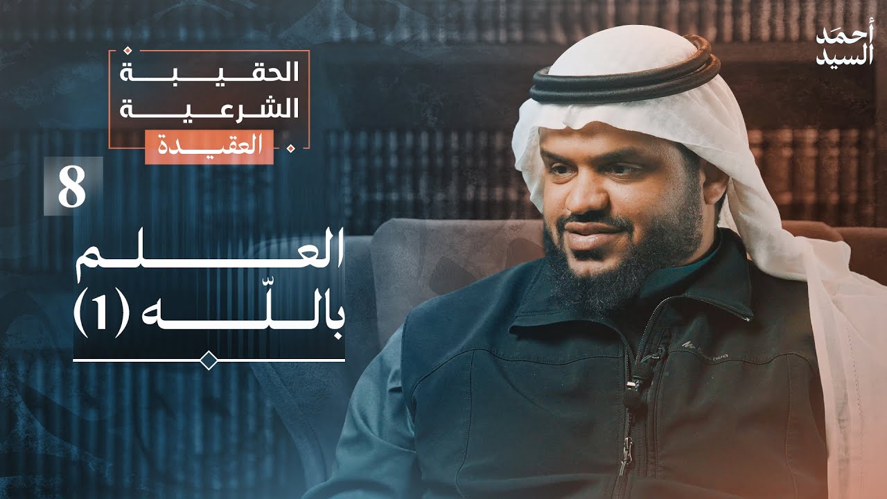 الحقيبة الشرعية | العقيدة 08 | العلم بالله 1 | أحمد السيد