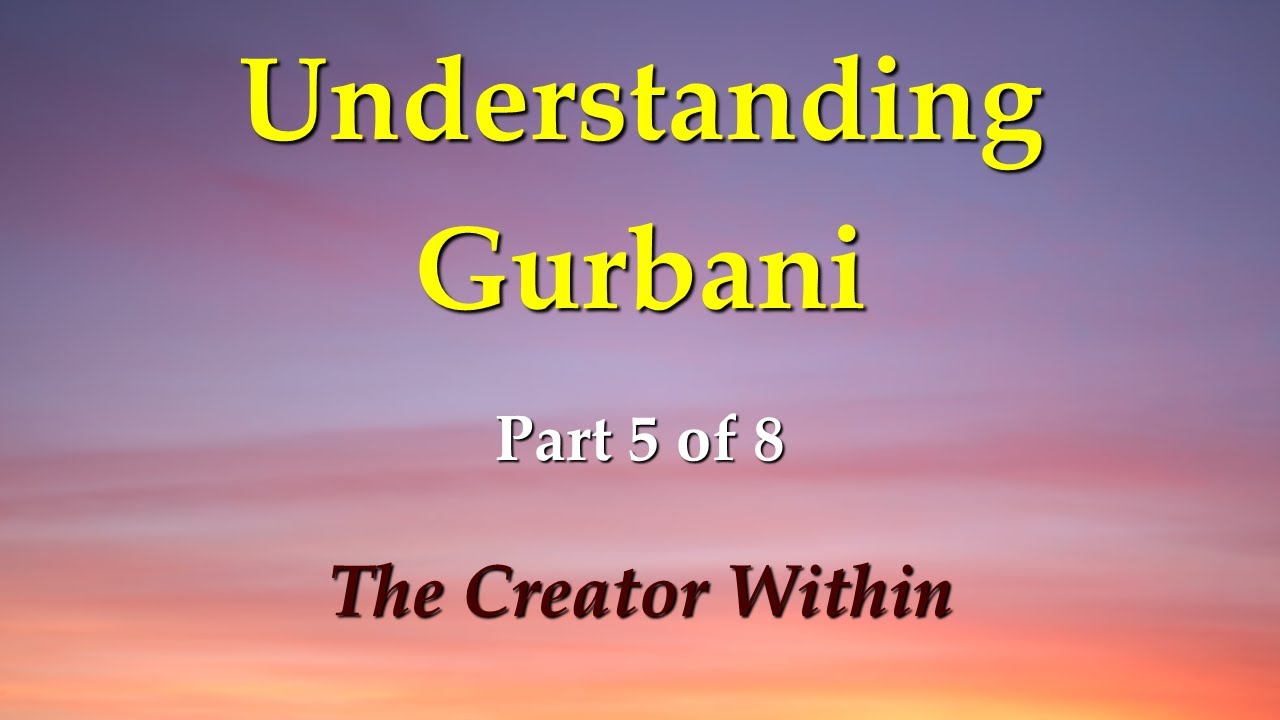 Understanding Gurbani Part 5/8 - Realizing the Creator Within