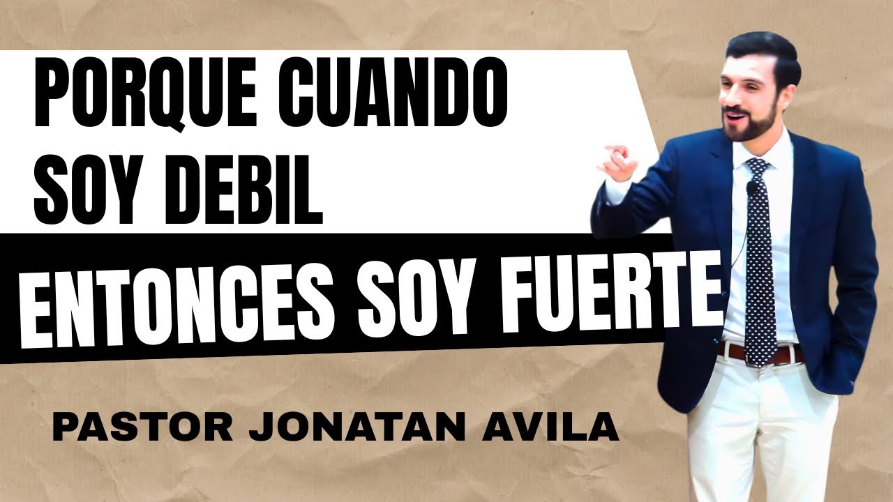 Pastor Jonatan Ávila- PORQUE CUANDO SOY DEBIL ENTONCES SOY FUERTE