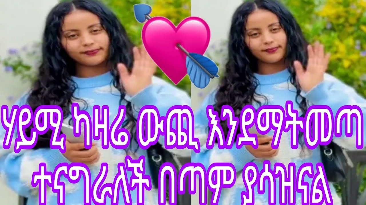 ሃይሚ ካዛሬ ውጪ እንደማትመጣ ተናግራለች በጣም ያሳዝናል
