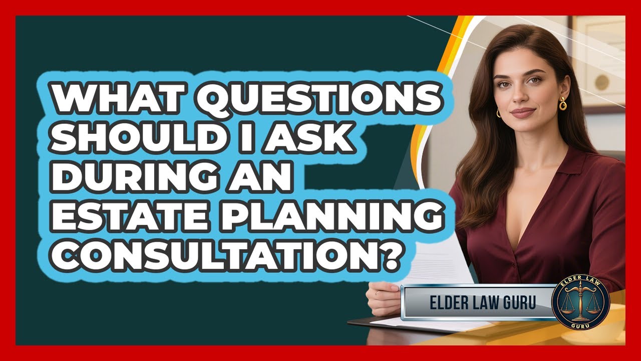 What Questions Should I Ask During An Estate Planning Consultation? - Elder Law Guru