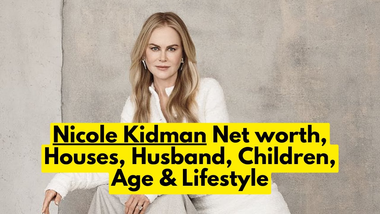 Nicole Kidman Net worth | Houses | Husband | Children | Age & Lifestyle