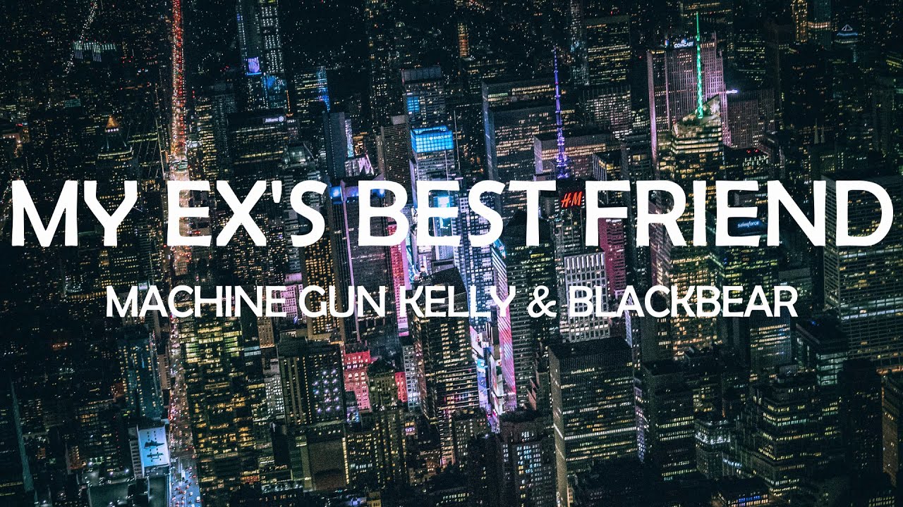 MY EX'S BEST FRIEND - MACHINE GUN KELLY, BLACKBEAR LYRICS