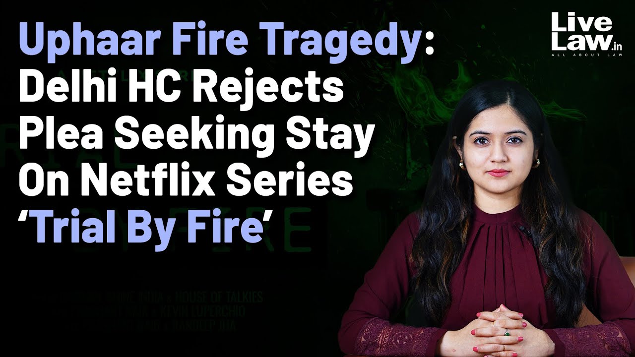Uphaar Fire Tragedy: Delhi HC Rejects Plea Seeking Stay On Netflix Series &lsquo;Trial By Fire&rsquo;