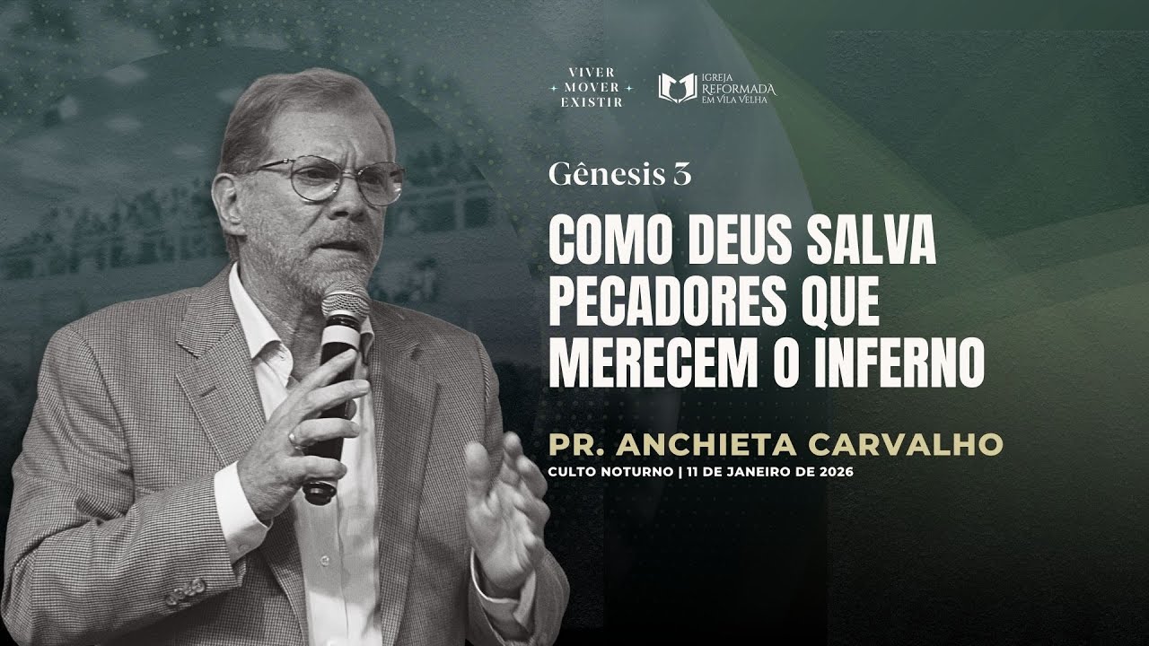 COMO DEUS SALVA PECADORES QUE MERECEM O INFERNO | Pr. Anchieta Carvalho | Igreja Reformada