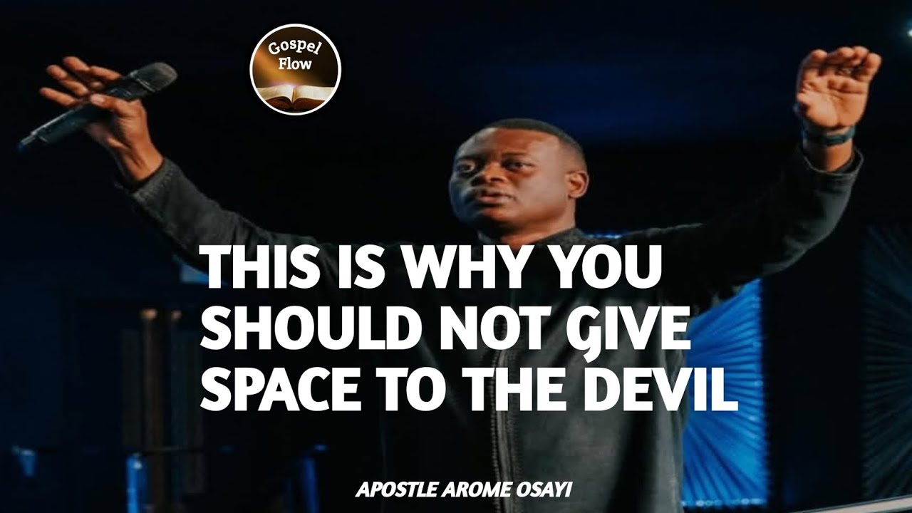 THIS IS WHY YOU SHOULD NOT GIVE SPACE TO THE DEVIL || APOSTLE AROME OSAYI 