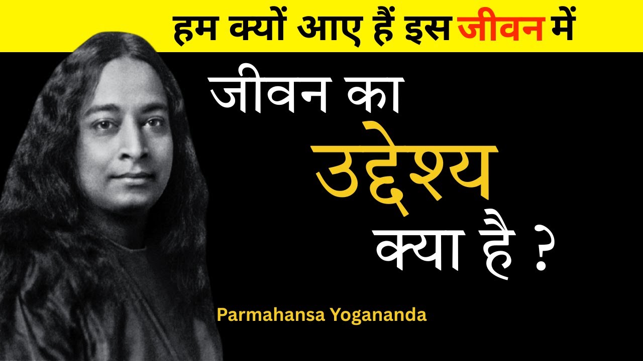 हमारे जीवन का असली उद्देश्य क्या है? क्यों आयें हैं जीवन में? | Paramahansa Yogananda