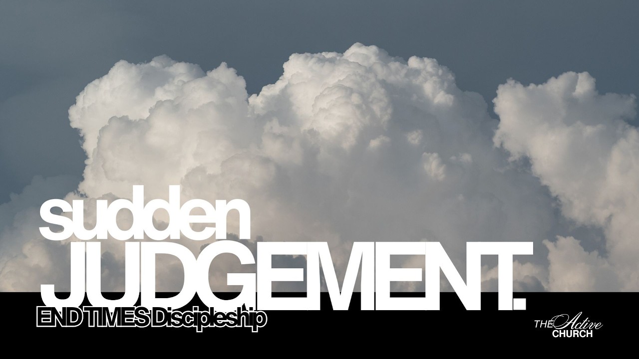 END TIMES Discipleship ~ Sudden JUDGEMENT!   [WEEK 3]
