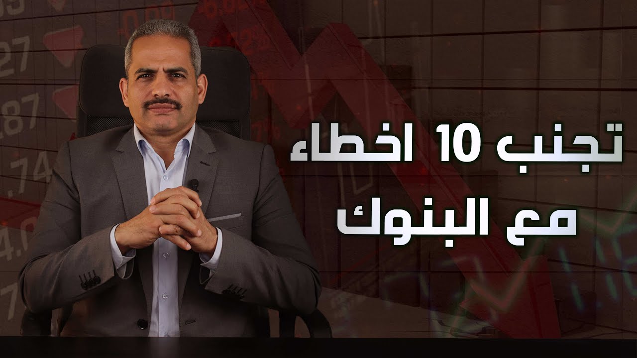 10 خطوات يجب تجنبها عند التعامل مع البنوك للتحقيق افضل استفاده والحفاظ على اموالك وعدم تحقيق خسائر