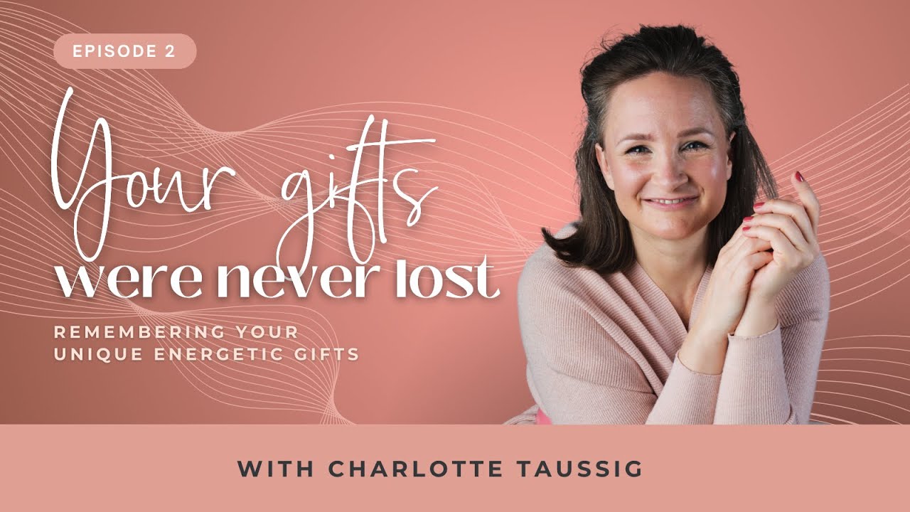 Episode 2: Your Gifts Were Never Lost: Remembering Your Unique Energetic Gifts