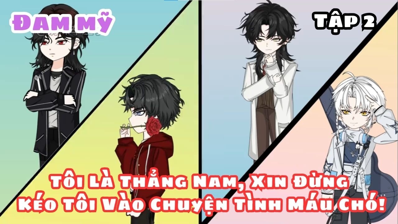 [BL] (Tập 2) Tôi Là Thẳng Nam, Xin Đừng Kéo Tôi Vào Chuyện Tình Máu Chó! || Truyện đam mỹ